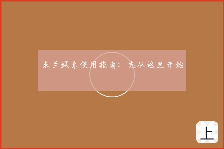 米兰娱乐使用指南：先从这里开始
